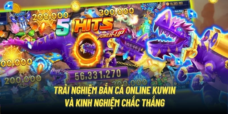 Trải Nghiệm Bắn Cá Online KUWIN Và Kinh Nghiệm Chắc Thắng