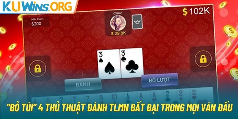 “Bỏ túi” 4 thủ thuật đánh TLMN bất bại trong mọi ván đấu