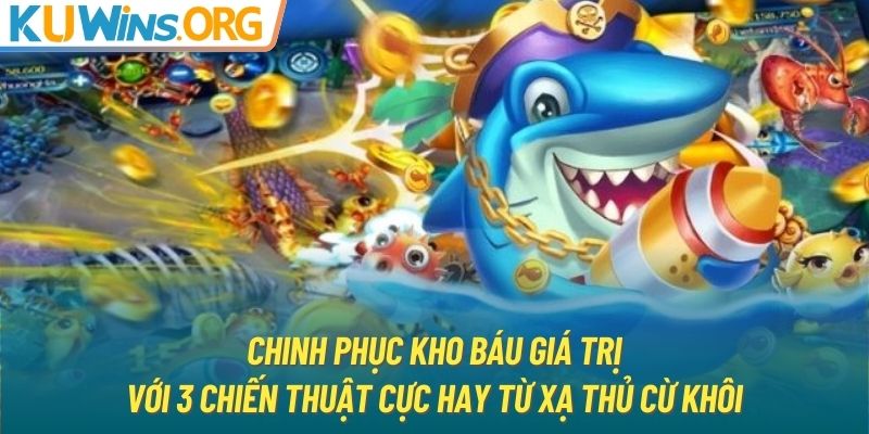 Chinh phục kho báu giá trị với 3 chiến thuật cực hay từ xạ thủ cừ khôi