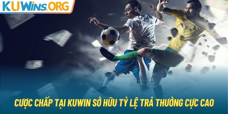 Cược chấp tại KUWIN sở hữu tỷ lệ trả thưởng cực cao