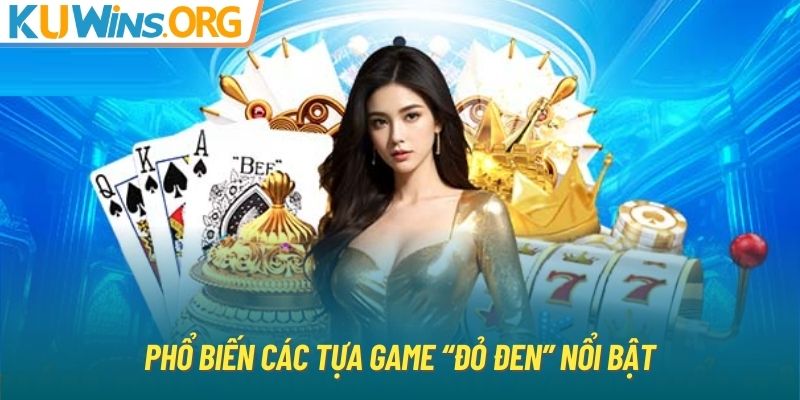 Phổ biến các tựa game “đỏ đen” nổi bật