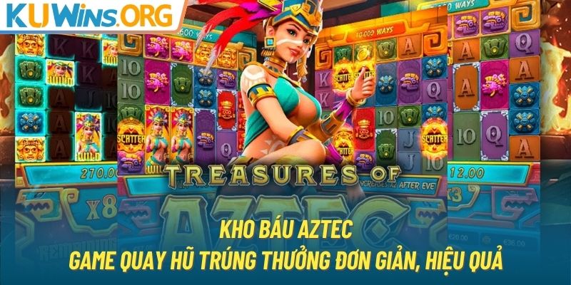 Kho báu Aztec - Game quay hũ trúng thưởng đơn giản, hiệu quả