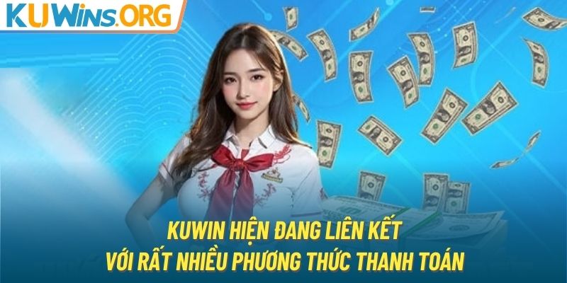 KUWIN hiện đang liên kết với rất nhiều phương thức thanh toán