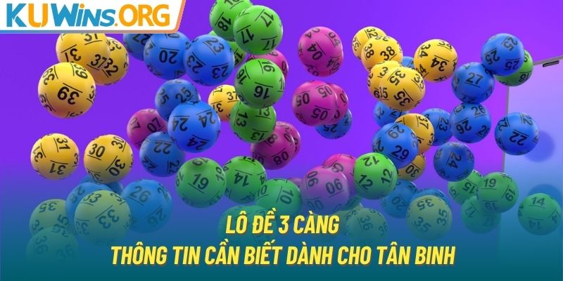 Lô Đề 3 Càng | Thông Tin Cần Biết Dành Cho Tân Binh