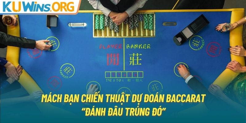 Mách bạn chiến thuật dự đoán Baccarat “đánh đâu trúng đó”