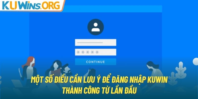 Một số điều cần lưu ý để đăng nhập KUWIN thành công từ lần đầu