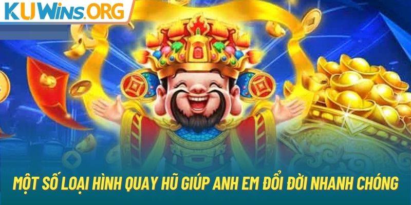 Một số loại hình quay hũ giúp anh em đổi đời nhanh chóng