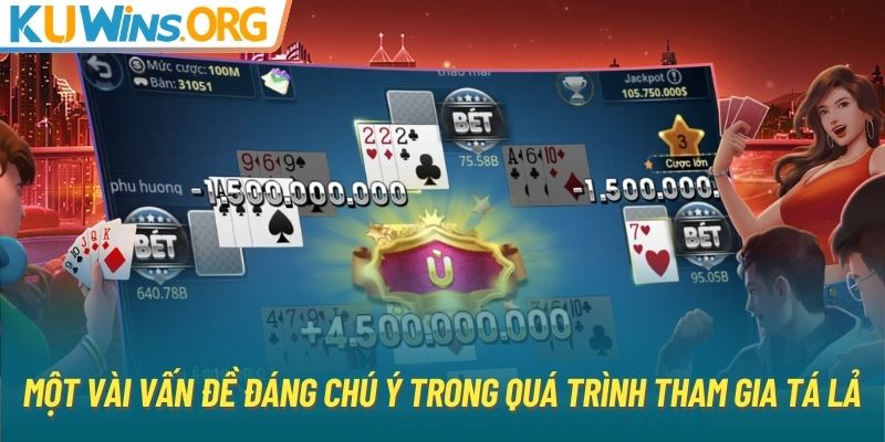 Một vài vấn đề đáng chú ý trong quá trình tham gia Tá Lả