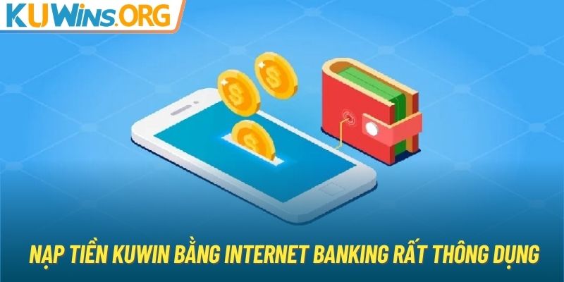 Nạp tiền KUWIN bằng internet banking rất thông dụng