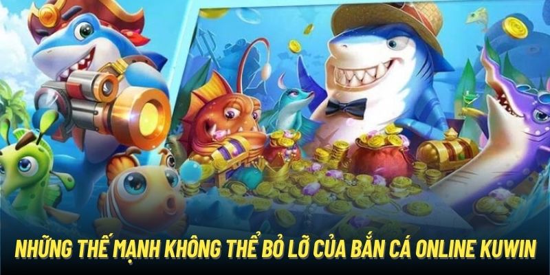 Những thế mạnh không thể bỏ lỡ của bắn cá online KUWIN