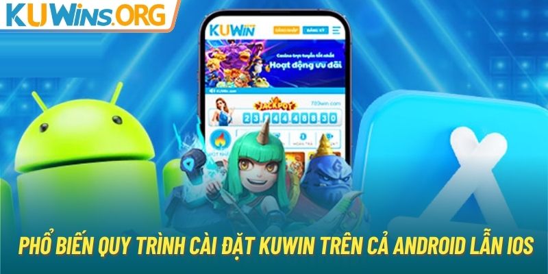 Phổ biến quy trình cài đặt KUWIN trên cả Android lẫn iOS