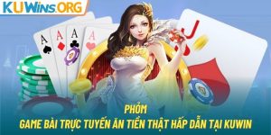 Phỏm - Game Bài Trực Tuyến Ăn Tiền Thật Hấp Dẫn Tại KUWIN