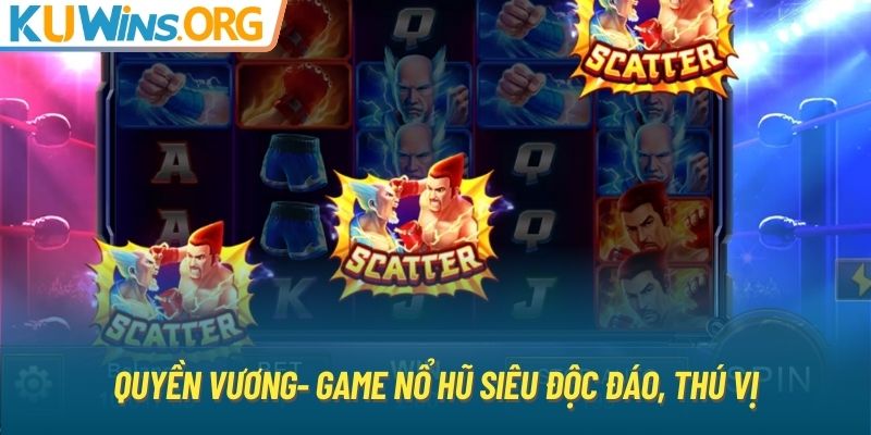 Quyền Vương- Game nổ hũ siêu độc đáo, thú vị