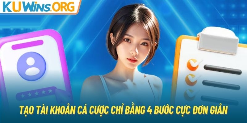 Tạo tài khoản cá cược chỉ bằng 4 bước cực đơn giản