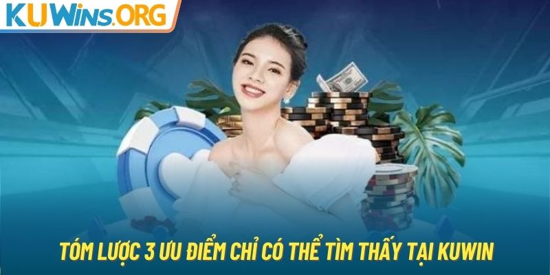 Tóm lược 3 ưu điểm chỉ có thể tìm thấy tại KUWIN